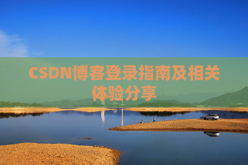 CSDN博客登录指南及相关体验分享